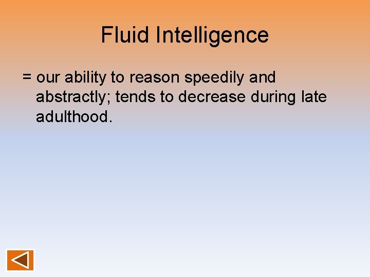 Fluid Intelligence = our ability to reason speedily and abstractly; tends to decrease during