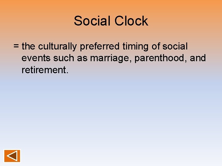 Social Clock = the culturally preferred timing of social events such as marriage, parenthood,