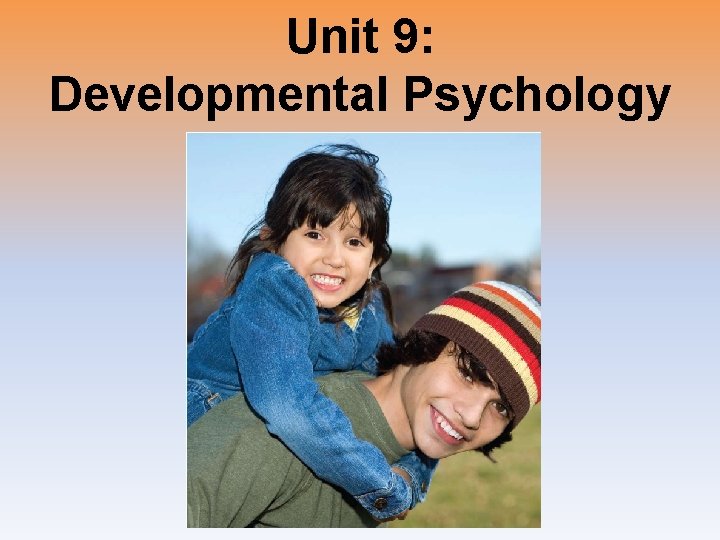 Unit 9: Developmental Psychology 