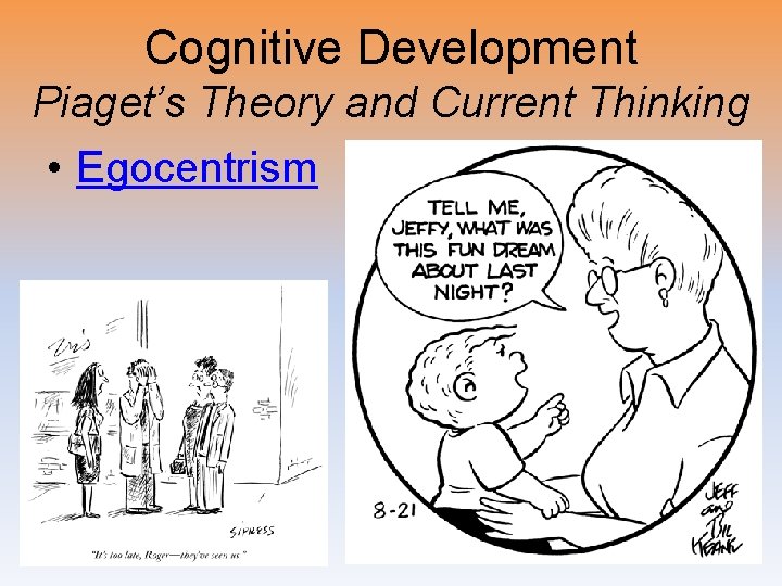 Cognitive Development Piaget’s Theory and Current Thinking • Egocentrism 