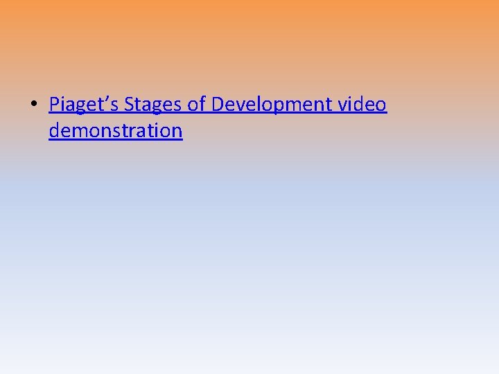  • Piaget’s Stages of Development video demonstration 