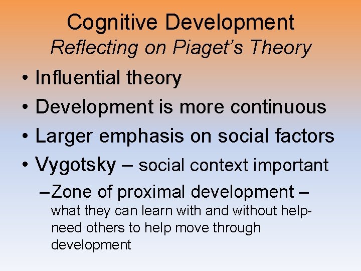 Cognitive Development Reflecting on Piaget’s Theory • • Influential theory Development is more continuous
