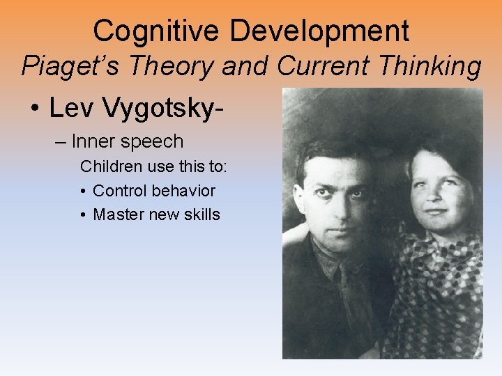 Cognitive Development Piaget’s Theory and Current Thinking • Lev Vygotsky– Inner speech Children use