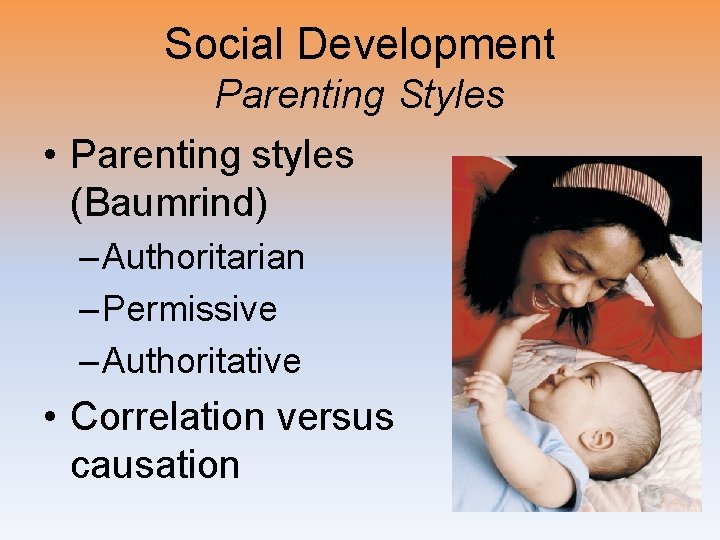 Social Development Parenting Styles • Parenting styles (Baumrind) – Authoritarian – Permissive – Authoritative