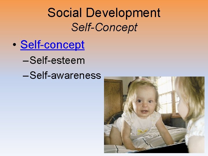 Social Development Self-Concept • Self-concept – Self-esteem – Self-awareness 
