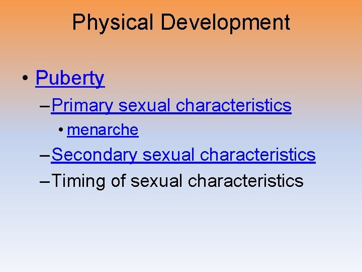 Physical Development • Puberty – Primary sexual characteristics • menarche – Secondary sexual characteristics