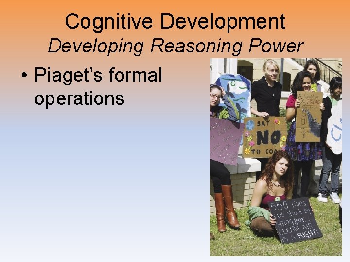 Cognitive Development Developing Reasoning Power • Piaget’s formal operations 