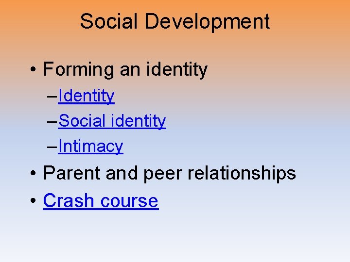 Social Development • Forming an identity – Identity – Social identity – Intimacy •