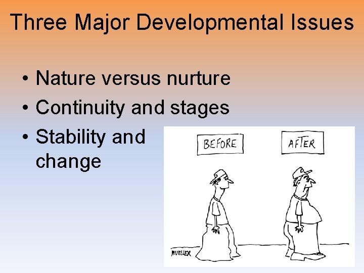 Three Major Developmental Issues • Nature versus nurture • Continuity and stages • Stability