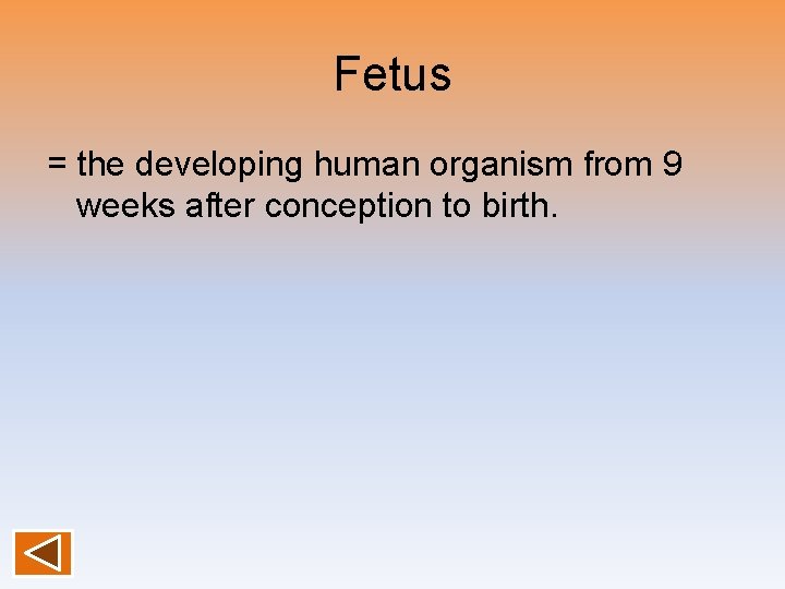 Fetus = the developing human organism from 9 weeks after conception to birth. 