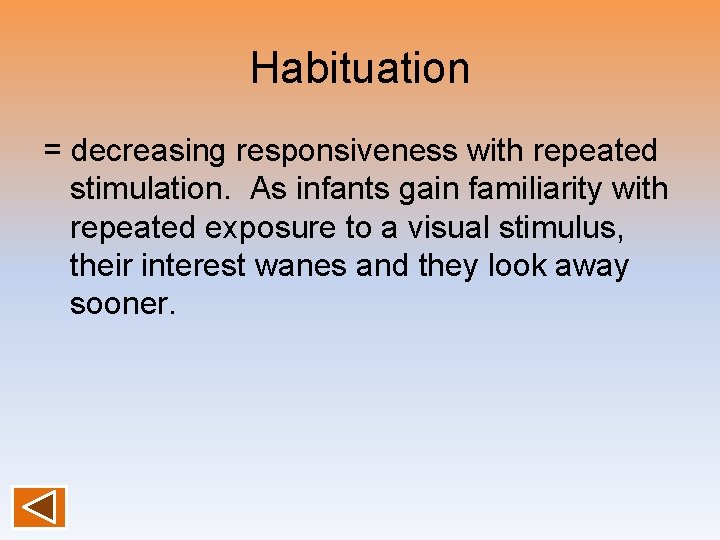 Habituation = decreasing responsiveness with repeated stimulation. As infants gain familiarity with repeated exposure