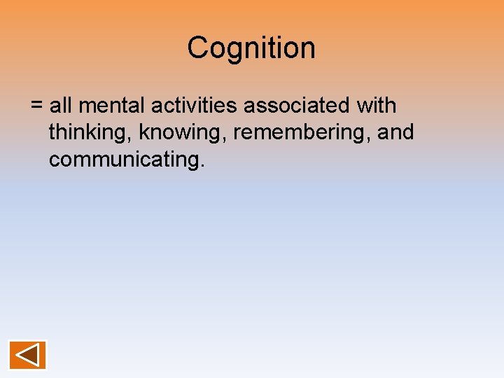 Cognition = all mental activities associated with thinking, knowing, remembering, and communicating. 
