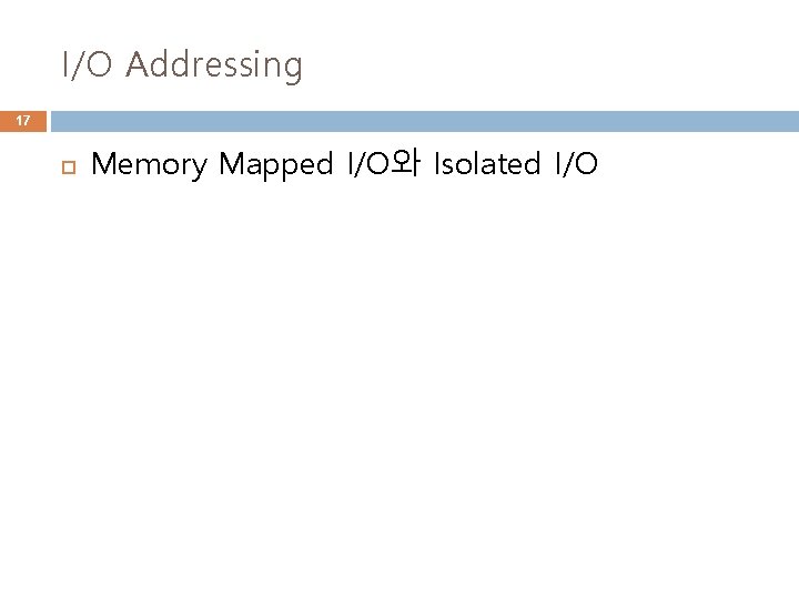 I/O Addressing 17 Memory Mapped I/O와 Isolated I/O 