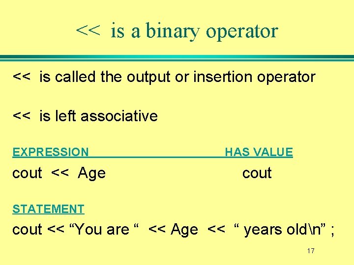 << is a binary operator << is called the output or insertion operator <<