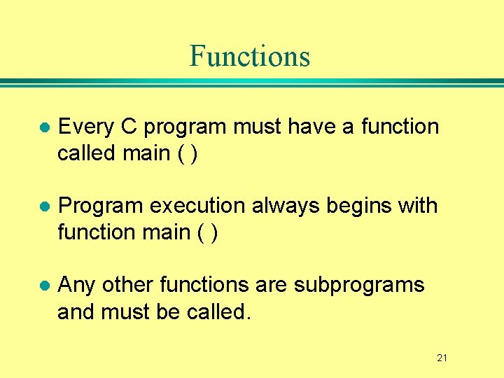Functions l Every C program must have a function called main ( ) l