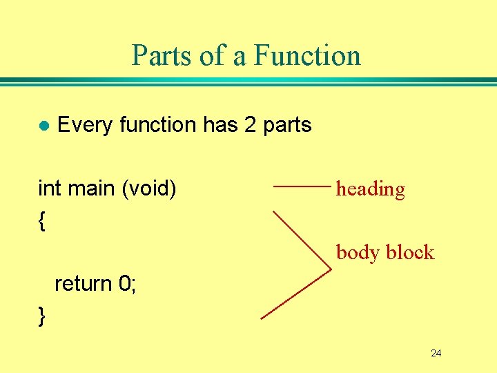 Parts of a Function l Every function has 2 parts int main (void) {
