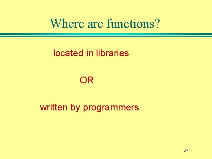 Where are functions? located in libraries OR written by programmers 27 