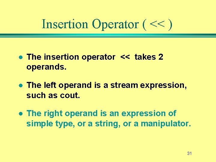 Insertion Operator ( << ) l The insertion operator << takes 2 operands. l