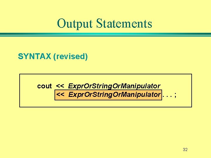 Output Statements SYNTAX (revised) cout << Expr. Or. String. Or. Manipulator. . . ;