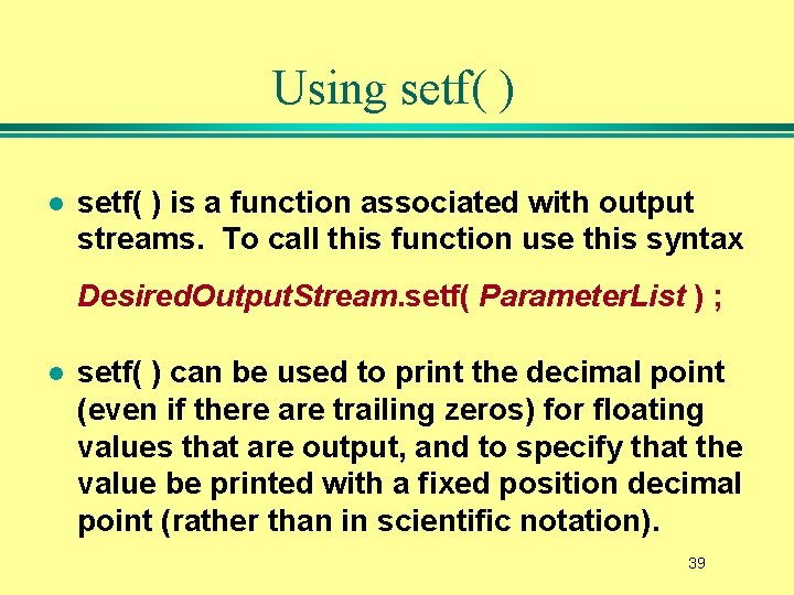 Using setf( ) l setf( ) is a function associated with output streams. To