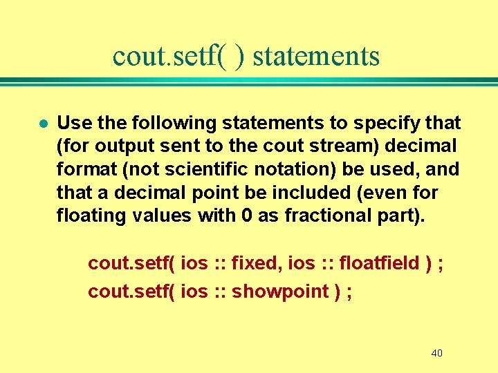 cout. setf( ) statements l Use the following statements to specify that (for output