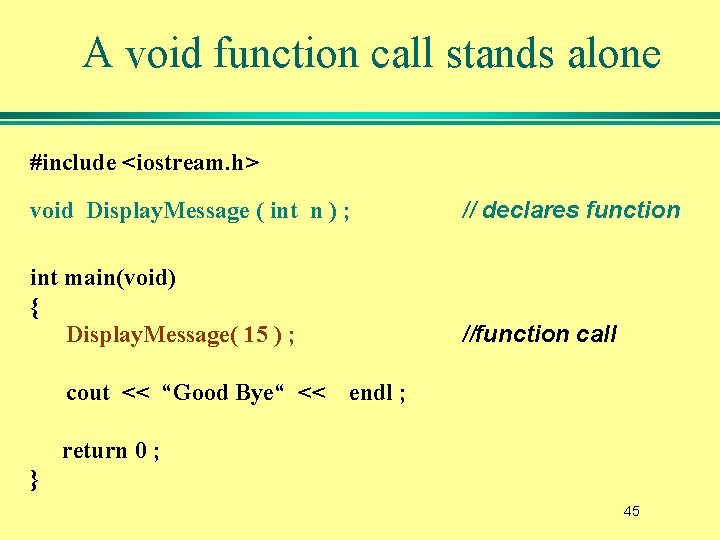 A void function call stands alone #include <iostream. h> void Display. Message ( int