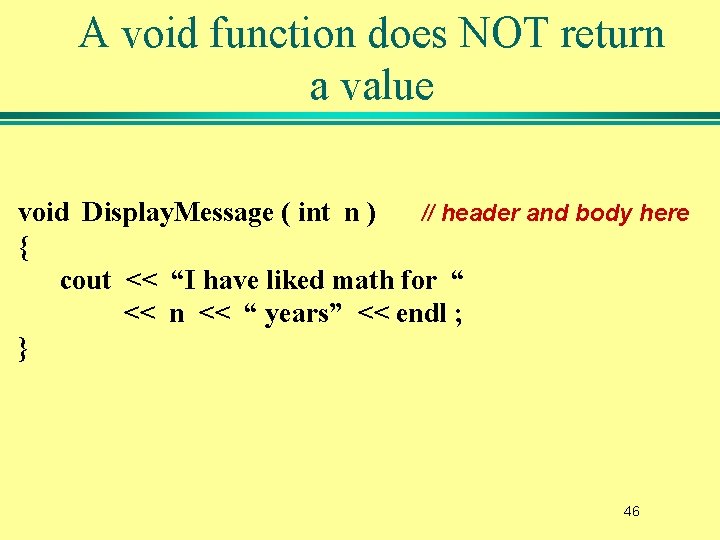 A void function does NOT return a value void Display. Message ( int n