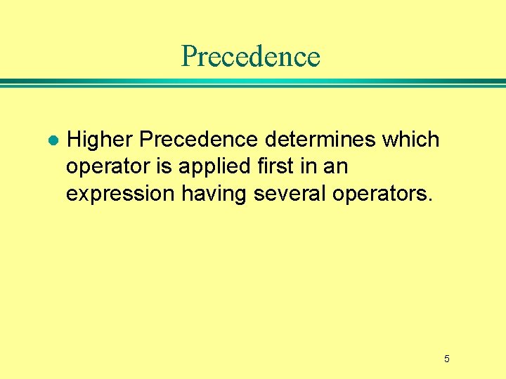 Precedence l Higher Precedence determines which operator is applied first in an expression having