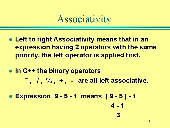 Associativity l Left to right Associativity means that in an expression having 2 operators
