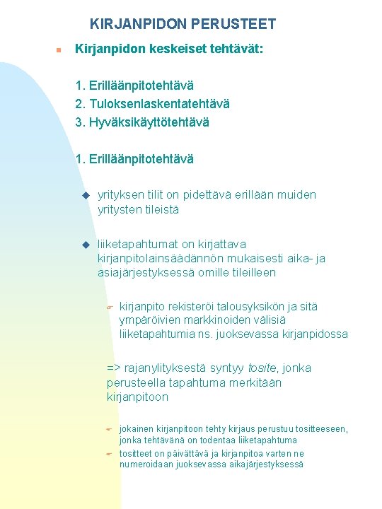 KIRJANPIDON PERUSTEET n Kirjanpidon keskeiset tehtävät: 1. Erilläänpitotehtävä 2. Tuloksenlaskentatehtävä 3. Hyväksikäyttötehtävä 1. Erilläänpitotehtävä