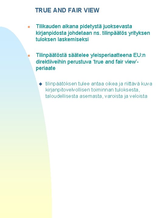 TRUE AND FAIR VIEW n n Tilikauden aikana pidetystä juoksevasta kirjanpidosta johdetaan ns. tilinpäätös