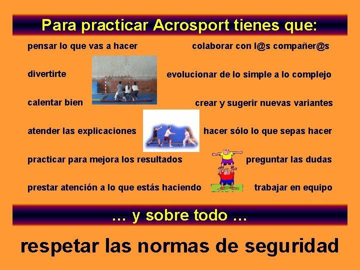 Para practicar Acrosport tienes que: colaborar con l@s compañer@s pensar lo que vas a