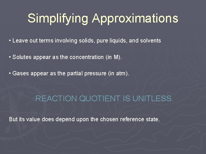 Simplifying Approximations • Leave out terms involving solids, pure liquids, and solvents • Solutes Simplifying Approximations • Leave out terms involving solids, pure liquids, and solvents • Solutes