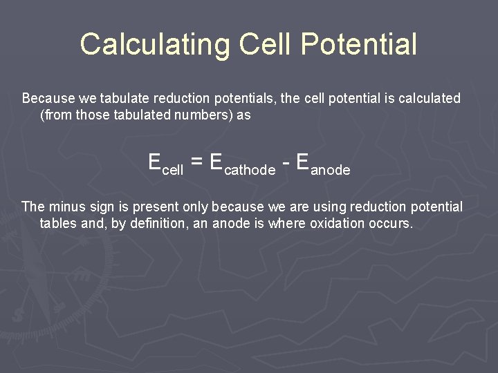 Calculating Cell Potential Because we tabulate reduction potentials, the cell potential is calculated (from Calculating Cell Potential Because we tabulate reduction potentials, the cell potential is calculated (from