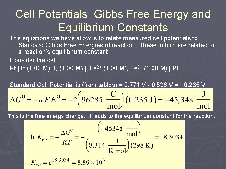 Cell Potentials, Gibbs Free Energy and Equilibrium Constants The equations we have allow is Cell Potentials, Gibbs Free Energy and Equilibrium Constants The equations we have allow is