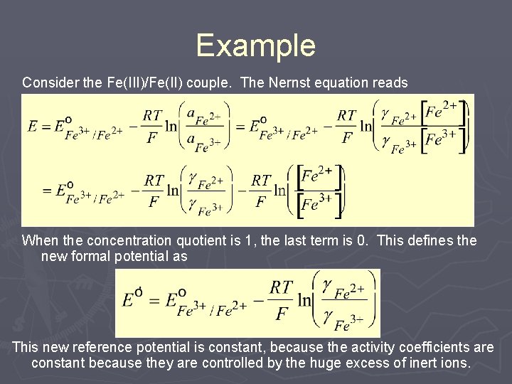 Example Consider the Fe(III)/Fe(II) couple. The Nernst equation reads When the concentration quotient is Example Consider the Fe(III)/Fe(II) couple. The Nernst equation reads When the concentration quotient is