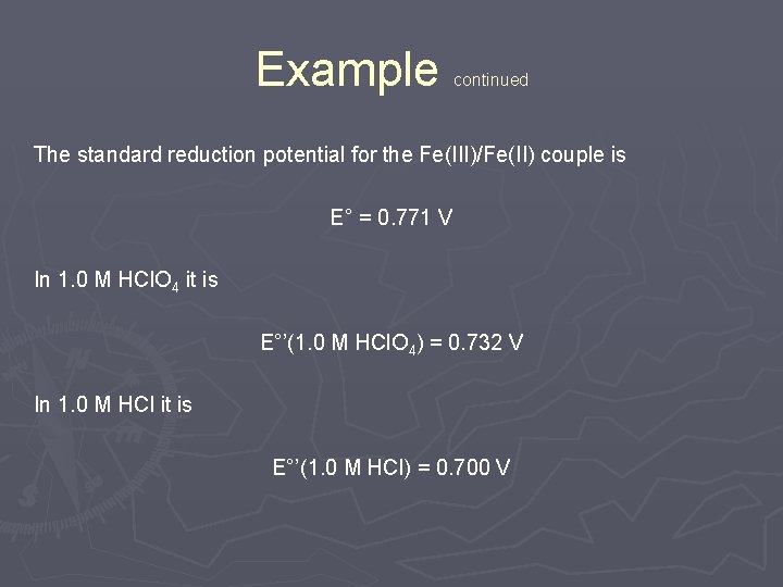 Example continued The standard reduction potential for the Fe(III)/Fe(II) couple is E° = 0. Example continued The standard reduction potential for the Fe(III)/Fe(II) couple is E° = 0.
