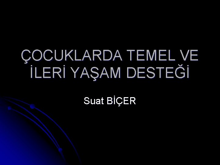 ÇOCUKLARDA TEMEL VE İLERİ YAŞAM DESTEĞİ Suat BİÇER 