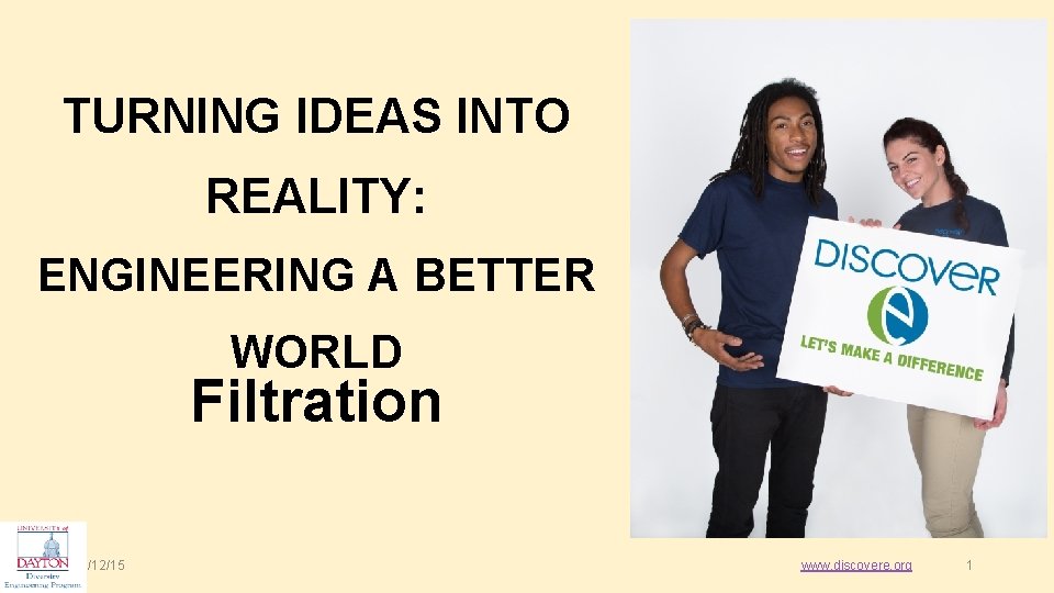 TURNING IDEAS INTO REALITY: ENGINEERING A BETTER WORLD Filtration 1/12/15 www. discovere. org 1