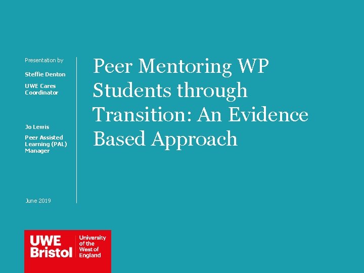 Presentation by Steffie Denton UWE Cares Coordinator Jo Lewis Peer Assisted Learning (PAL) Manager