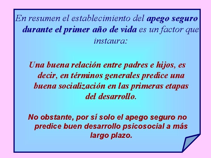 En resumen el establecimiento del apego seguro durante el primer año de vida es