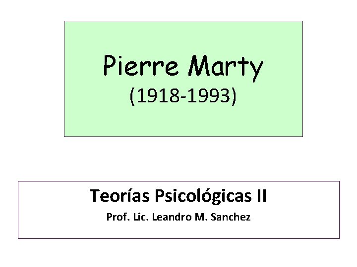 Pierre Marty (1918 1993) Teorías Psicológicas II Prof. Lic. Leandro M. Sanchez 