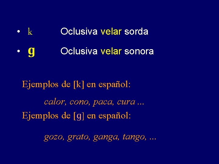  • • k ɡ Oclusiva velar sorda Oclusiva velar sonora Ejemplos de [k]