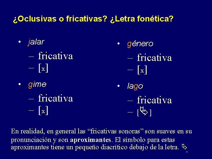 ¿Oclusivas o fricativas? ¿Letra fonética? • jalar – fricativa – [x] • gime –