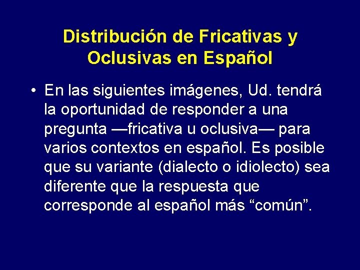 Distribución de Fricativas y Oclusivas en Español • En las siguientes imágenes, Ud. tendrá