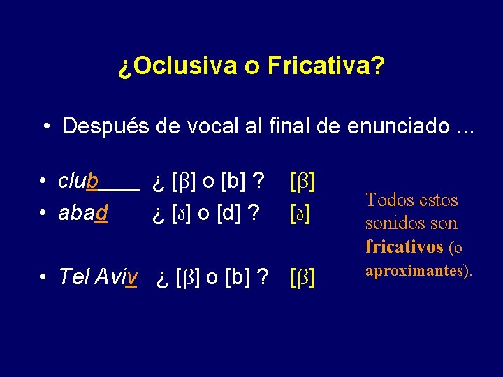 ¿Oclusiva o Fricativa? • Después de vocal al final de enunciado. . . •