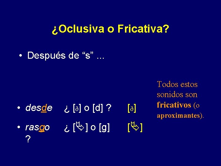 ¿Oclusiva o Fricativa? • Después de “s”. . . • desde ¿ [ð] o