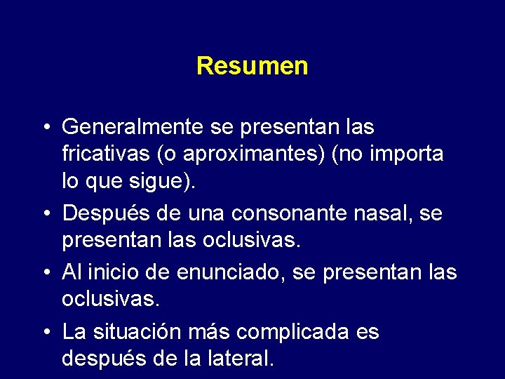 Resumen • Generalmente se presentan las fricativas (o aproximantes) (no importa lo que sigue).