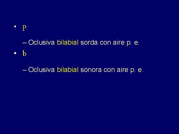  • p – Oclusiva bilabial sorda con aire p. e. • b –