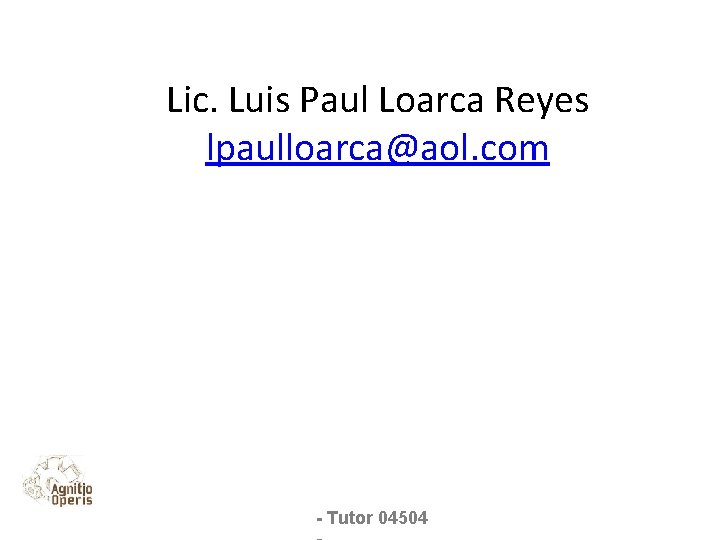 Lic. Luis Paul Loarca Reyes lpaulloarca@aol. com - Tutor 04504 